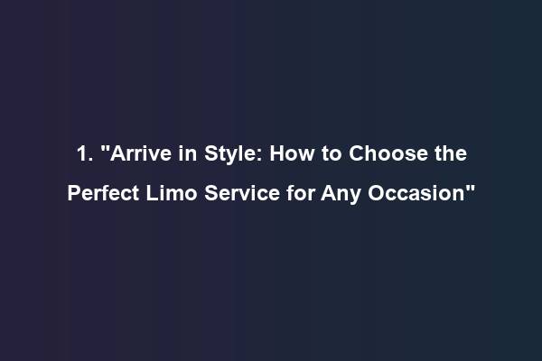 1. “Arrive in Style: How to Choose the Perfect Limo Service for Any Occasion”