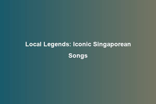 Local Legends: Iconic Singaporean Songs