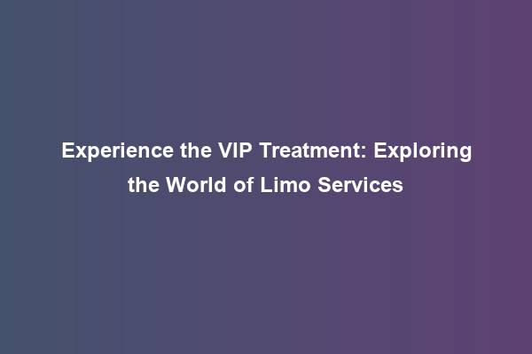 Experience the VIP Treatment: Exploring the World of Limo Services