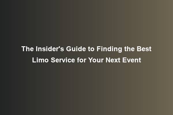 The Insider’s Guide to Finding the Best Limo Service for Your Next Event