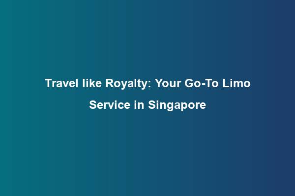 Travel like Royalty: Your Go-To Limo Service in Singapore