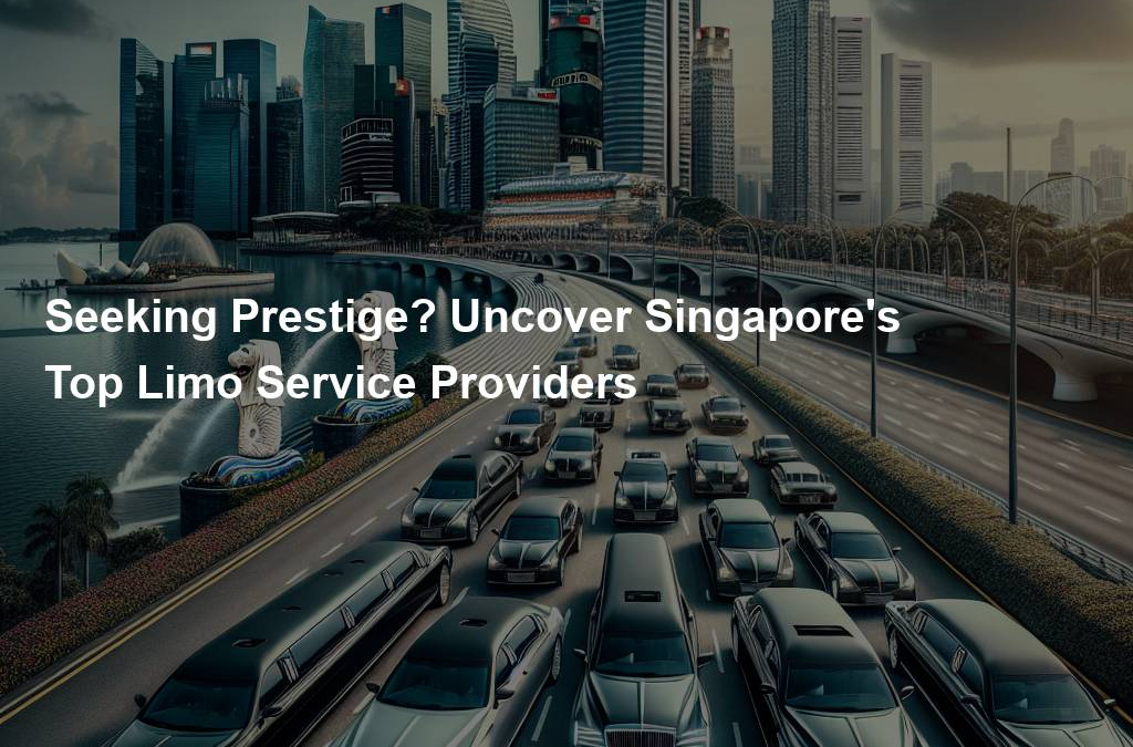 Seeking Prestige? Uncover Singapore's Top Limo Service Providers